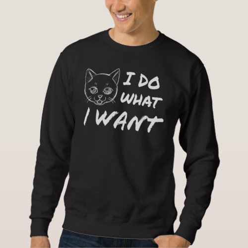 I Do What I Want Cute  Cat Quote Sweatshirt