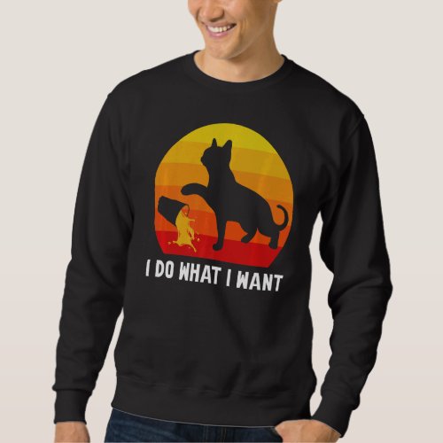 I Do What I Want Funny Cat Attitude Cat Lover Prem Sweatshirt
