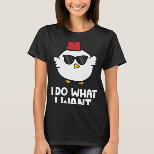 I Do What I Want Funny Chicken T_Shirt