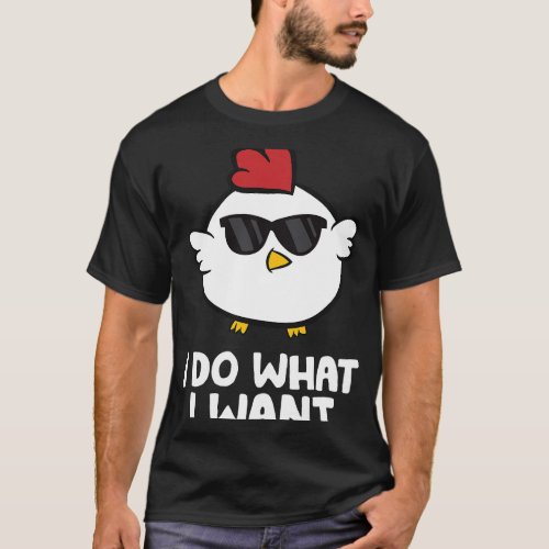 I Do What I Want Funny Chicken T_Shirt