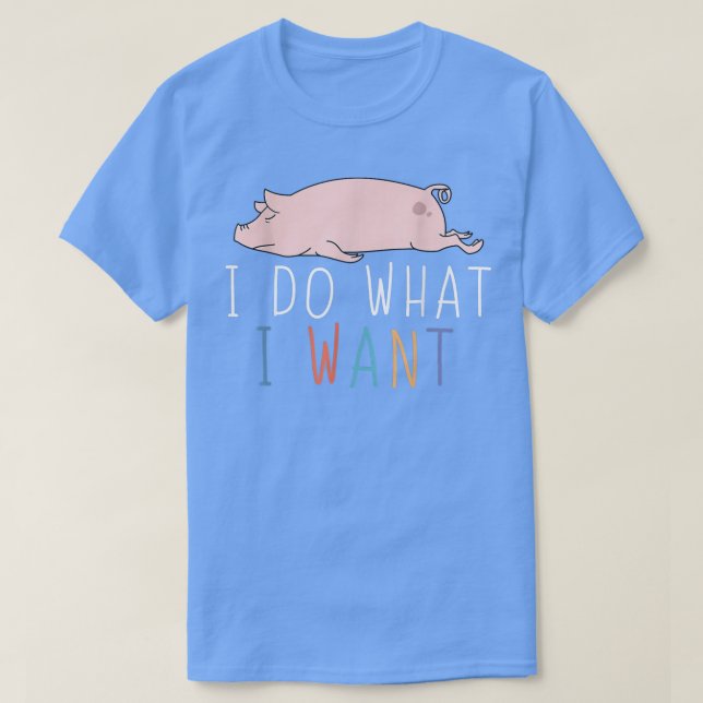 I Do What I Want Funny Pig Cute Lazy Animal2749  T-Shirt (Design Front)