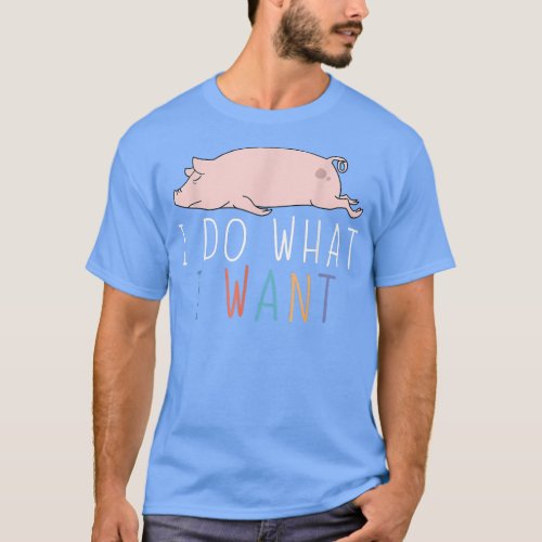 I Do What I Want Funny Pig Cute Lazy Animal2749  T_Shirt