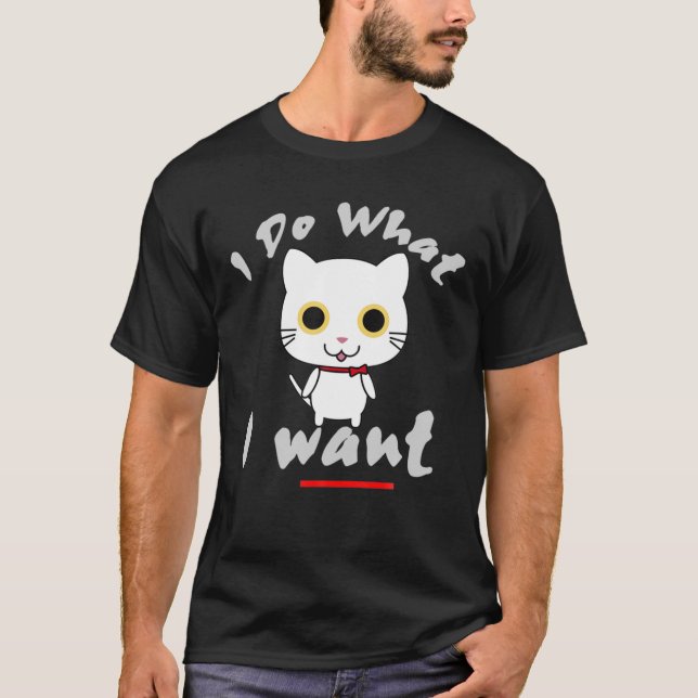 I Do What I Want Funny T-Shirt (Front)