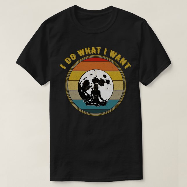 I Do What I Want Meditate With Moon Silhouette Dis T-Shirt (Design Front)