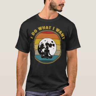 I Do What I Want Meditate With Moon Silhouette Dis T-Shirt
