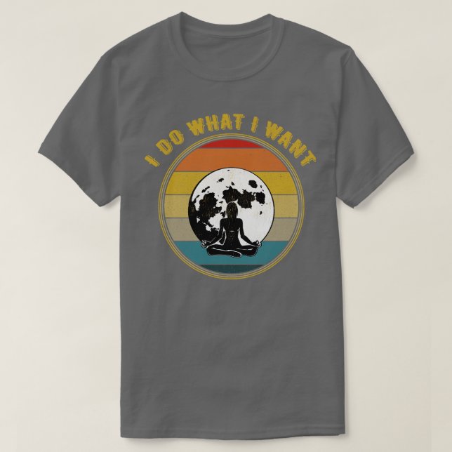 I Do What I Want Meditate With Moon Silhouette Dis T-Shirt (Design Front)