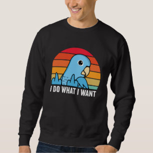 I Do What I Want Parrot I Blue Parrotlet Sweatshirt