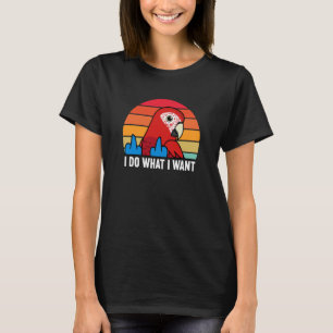 I Do What I Want Parrot I Green winged Macaw T-Shirt