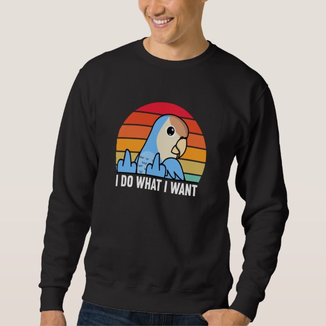 I Do What I Want Parrot I Peach faced Blue Lovebir Sweatshirt (Front)