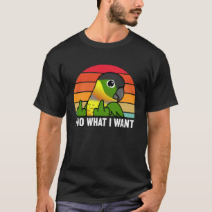 I Do What I Want Parrot I Yellow sided Green Cheek T-Shirt
