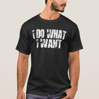 I Do What I Want Tee Shirt