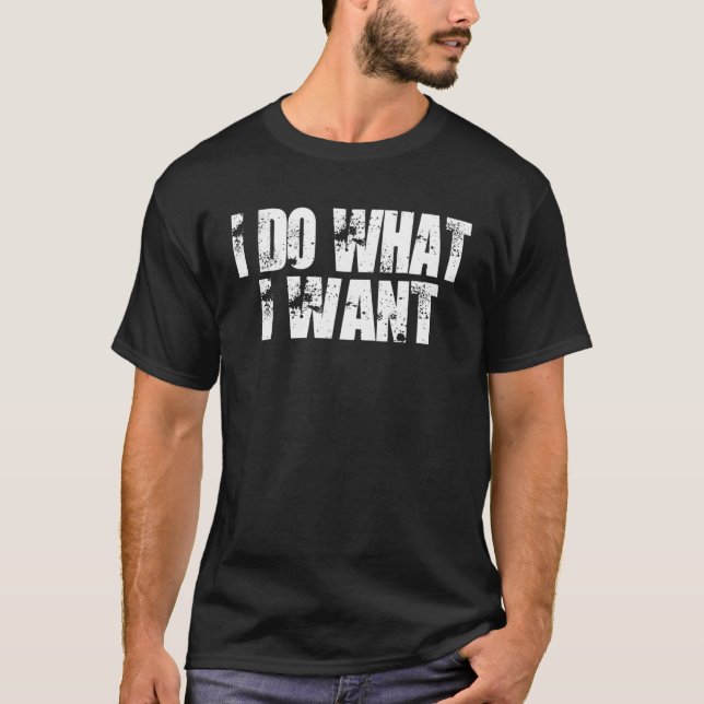 I Do What I Want Tee Shirt (Front)