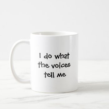 I Do What The Voices Tell Me Coffee Mug by zortmeister at Zazzle