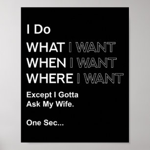 I Do What When Where I Want Except I Gotta Ask My Poster