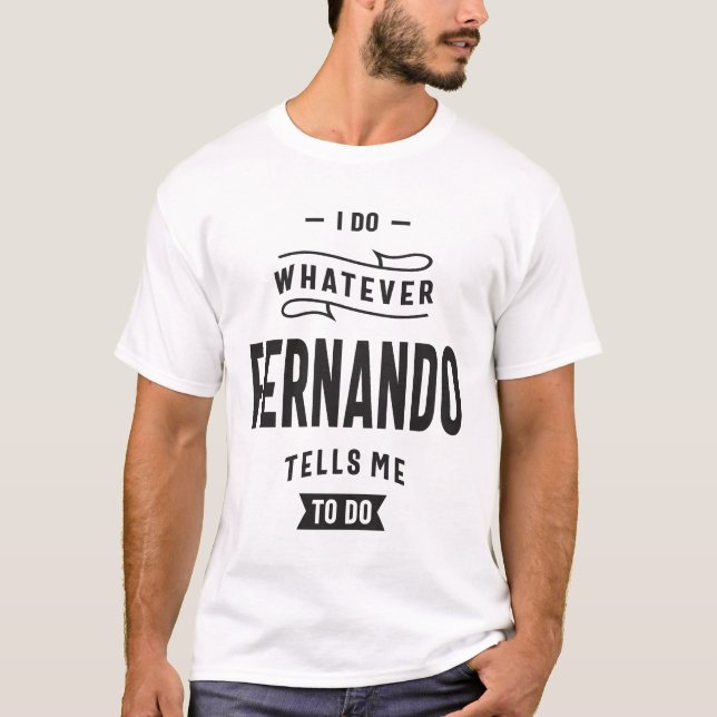I Do Whatever Fernando Tells Me To Do T-Shirt (Front)