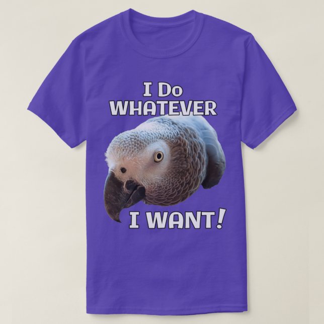 I Do Whatever I Want African Gray Parrot design T-Shirt (Design Front)