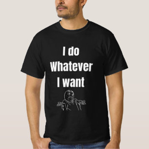 I do Whatever I want T-Shirt