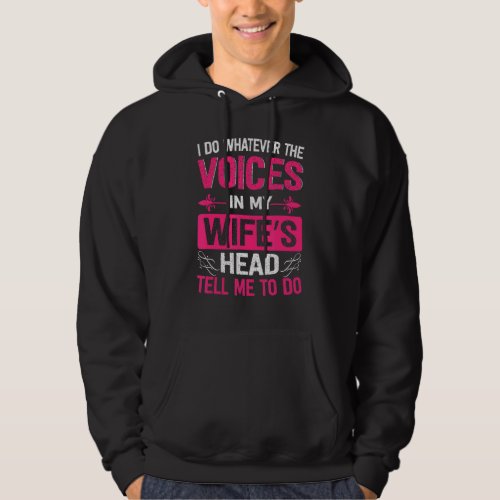 I Do Whatever The Voices In My Wifes Head Tell Me Hoodie
