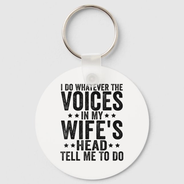 I Do Whatever The Voices In My Wifes Head Tell Me  Keychain (Front)