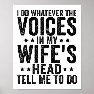 I Do Whatever The Voices In My Wifes Head Tell Me Poster
