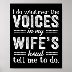I Do Whatever The Voices In My Wifes Head Tell Me Poster