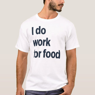 I do work for food T-Shirt