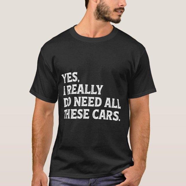I Do Yes Need All Cars Car T-Shirt (Front)