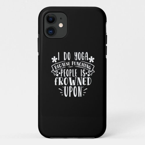 i do yoga because punching people is frowned upon iPhone 11 case