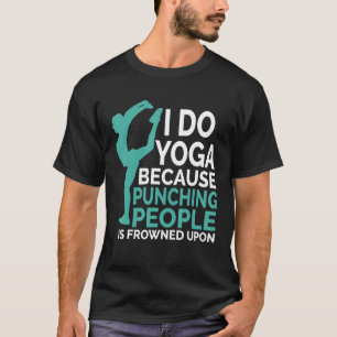I Do Yoga Because Punching People Is Frowned Upon T-Shirt