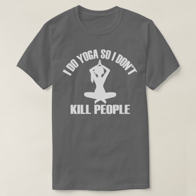 I DO YOGA SO I DONx27T KILL PEOPLETShirt 1 T-Shirt (Design Front)