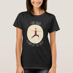 I Do Yoga To Burn Off Crazy How To Meditate T-Shirt
