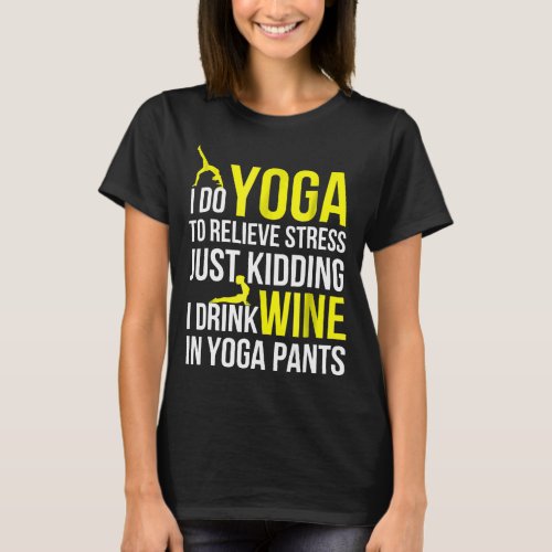 I Do Yoga To Relieve Stress Just Kidding I Drink W T_Shirt