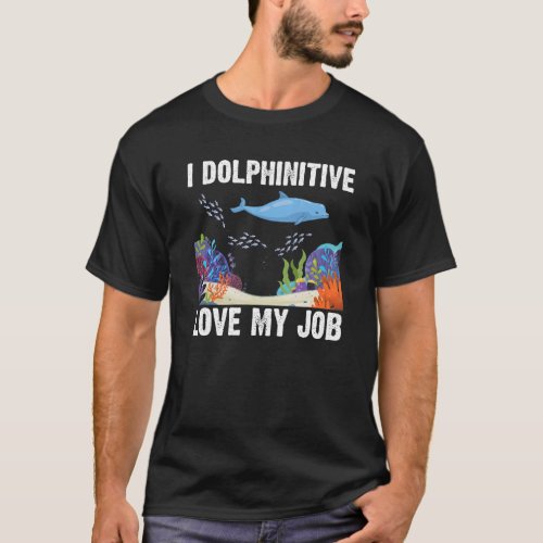 I Dolphinitive Love My Job Dolphin Marine Science  T_Shirt