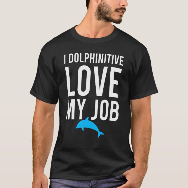 I Dolphinitive Love My Job  Marine Biologist Pun J T-Shirt (Front)