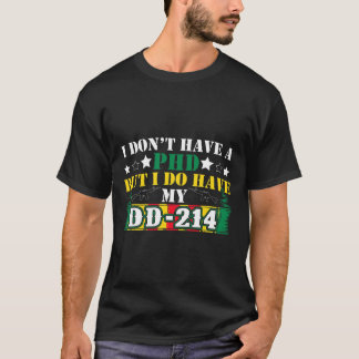 I Don_#39_t Have A PhD But I Do Have My DD-214 Vet T-Shirt