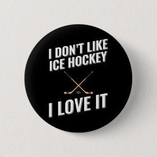 I Don#39;t Like Ice Hockey I Love It Button
