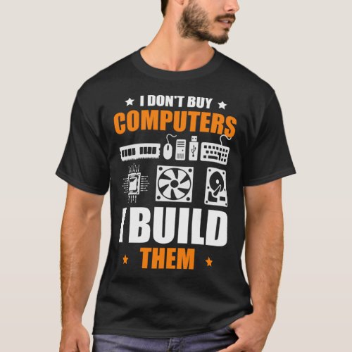 I Don Buy Computers I Build Them PC Builder T_Shirt