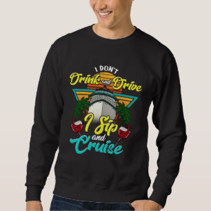 I Don Drink and Drive I Sip and Cruise Vacation Ho Sweatshirt