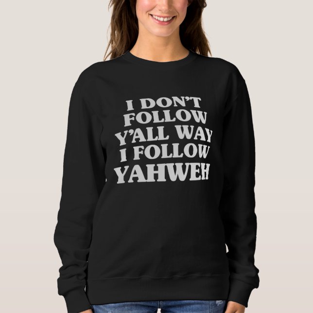 I Don Follow Y all Way I Follow Yahweh Christian B Sweatshirt (Front)