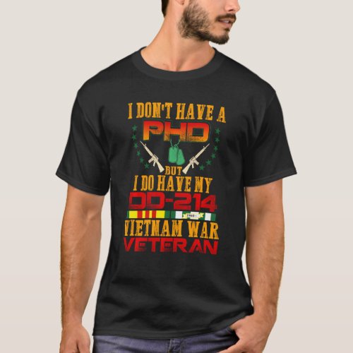 I Don Have A Phd But I Do Have My Dd 214 Vietnam V T_Shirt