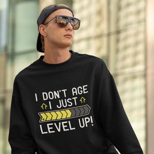 I Dont Age I Just Level Up Sweatshirt