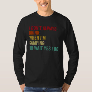 I Don t Always Drink When I m Camping T-Shirt