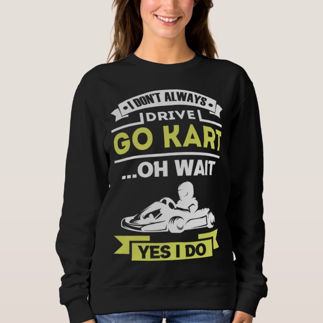 I don t always drive go kart sweatshirt (Front)