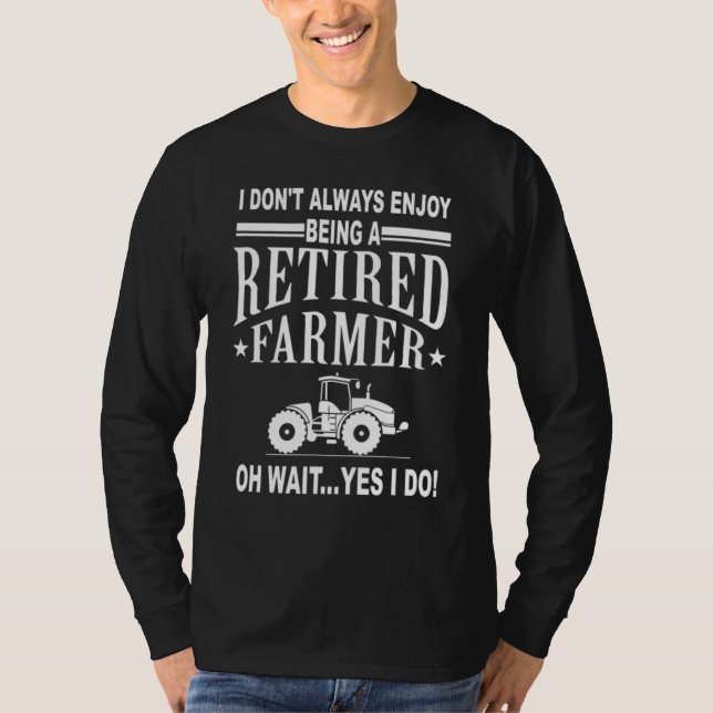 I Don t Always Enjoy Being A Retired Farmer copy T-Shirt (Front)