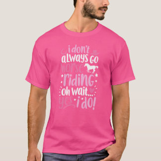 I Don t Always Go Horse Riding shirt Horses Girl r