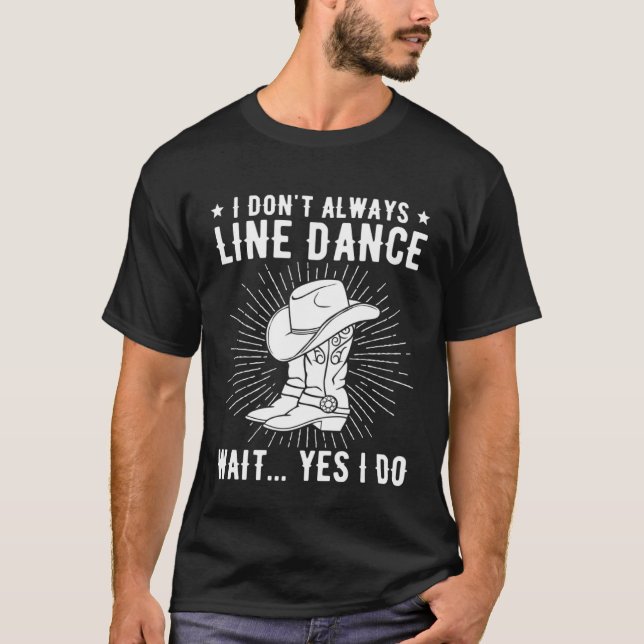 I Don t Always Line Dance Line Dancer Line Dancing T-Shirt (Front)