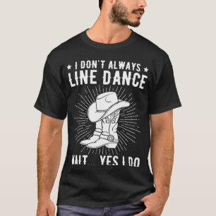 I Don t Always Line Dance Line Dancer Line Dancing T-Shirt
