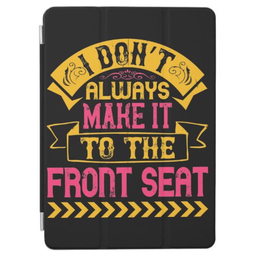 I DonT Always Make It To The Front Seat iPad Air Cover