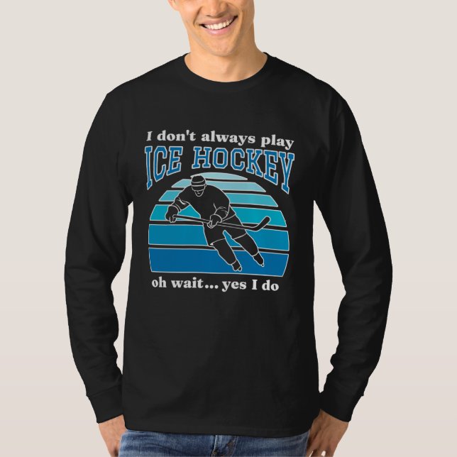 I Don t Always Play Ice Hockey  Hockey Player  1 T-Shirt (Front)