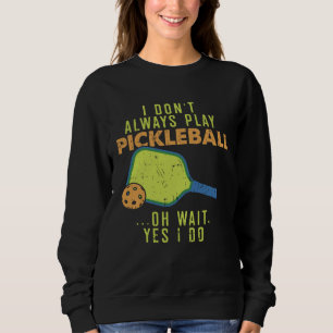 I Don t Always Play Pickleball  You love this Spor Sweatshirt